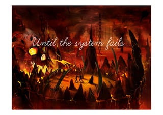 Until the system fails...
Everything was perfect...
 