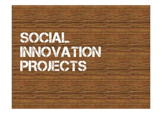 SOCIAL
INNOVATION
PROJECTS
 