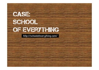 CASE:
School
Of everything
  http://schoolofeverything.com/
  http:// schoolofeverything.com/
          schoolofeverything.com
 