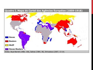 SÉCULO XX 
O mapa dos cartéis operou até a Primeira Guerra Mundial, quando a Wolff foi debilitada pela derrota alemã. 
E...