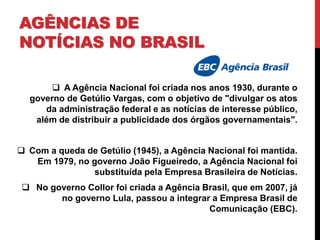 AGÊNCIAS DE NOTÍCIAS NO BRASIL 
Fundada nos anos 1980. Conta com 450 jornalistas, 15 correspondentes internacionais e 15 c...