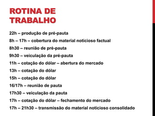 ROTINA DE TRABALHO 
BOLETINS NOTICIOSOS (p/ rádio) Transmitidos às: 0h / 5h / 8h / 10h / 12h / 14h/ 16h / 18h / 20h / 22h  