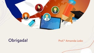 Obrigada! Prof.ª Amanda Leão
 