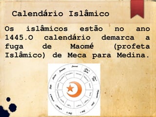 Calend rio Isl mico
á â
Os isl micos est o no ano
â ã
1445.O calend rio demarca a
á
fuga de Maom (profeta
é
Isl mico) de Meca para Medina.
â
 