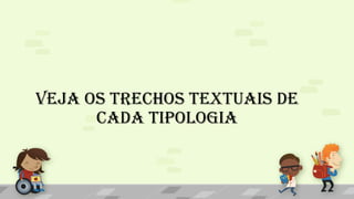 Veja os trechos textuais de
cada tipologia
 