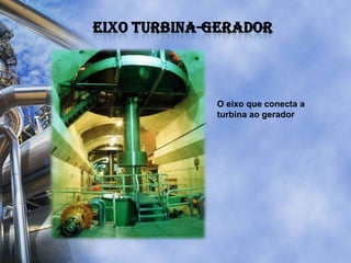 Eixo turbina-gerador<br />O eixo que conecta a turbina ao gerador<br />