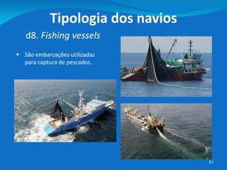 51
d8. Fishing vessels
Tipologia dos navios
 São embarcações utilizadas
para captura de pescados.
 