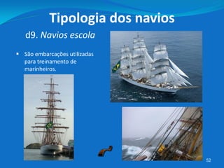 52
d9. Navios escola
Tipologia dos navios
 São embarcações utilizadas
para treinamento de
marinheiros.
 