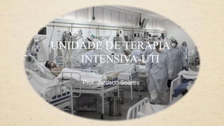 UNIDADE DE TERAPIA
INTENSIVA-UTI
Prof. Jardson Soares
 
