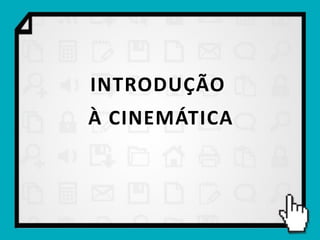 INTRODUÇÃO
À CINEMÁTICA
 