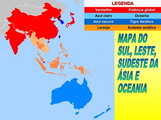 LEGENDALEGENDA
VermelhoVermelho Potência globalPotência global
Azul claroAzul claro OceaniaOceania
Azul escuroAzul escuro Tigre AsiáticoTigre Asiático
LaranjaLaranja Sudeste asiáticoSudeste asiático
 