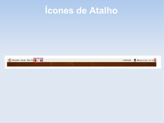 Ícones de Atalho
 