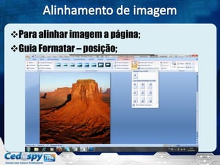 Para alinhar imagem a página;
Guia Formatar – posição;
 