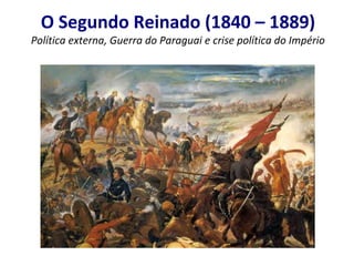 O Segundo Reinado (1840 – 1889)

Política externa, Guerra do Paraguai e crise política do Império

 