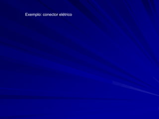 Exemplo: conector elétrico

 