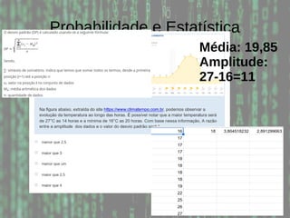 Probabilidade e Estatística
Média: 19,85
Amplitude:
27-16=11
 