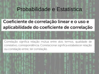 Probabilidade e Estatística
 