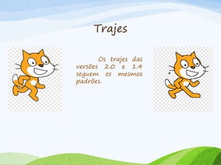 Trajes
Os trajes das
versões 2.0 e 1.4
seguem os mesmos
padrões.
 