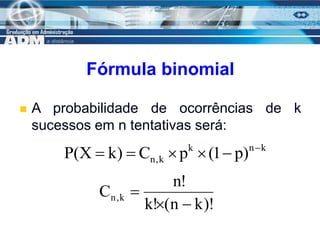 8
Fórmula binomial
 A probabilidade de ocorrências de k
sucessos em n tentativas será:
k
n
k
k
,
n )
p
1
(
p
C
)
k
X
(
P 





)!
k
n
(
!
k
!
n
C k
,
n



 
