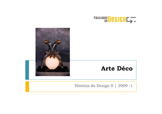 Arte Déco

História do Design II | 2009 -1
 