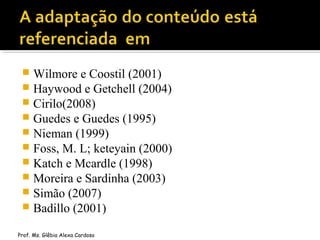  Wilmore e Coostil (2001)
 Haywood e Getchell (2004)
 Cirilo(2008)
 Guedes e Guedes (1995)
 Nieman (1999)
 Foss, M. ...