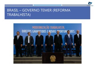 BRASIL – GOVERNO TEMER (REFORMA
TRABALHISTA)
 