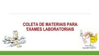 COLETA DE MATERIAIS PARA
EXAMES LABORATORIAIS
 