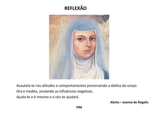 REFLEXÃO
Acautela-te nas atitudes e comportamentos preservando a dádiva do corpo.
Ora e medita, anulando as influências negativas.
Ajuda-te a ti mesmo e o céu te ajudará.
Alerta – Joanna de Ângelis
FIM
 