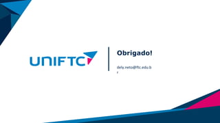 Obrigado!
dely.neto@ftc.edu.b
r
 