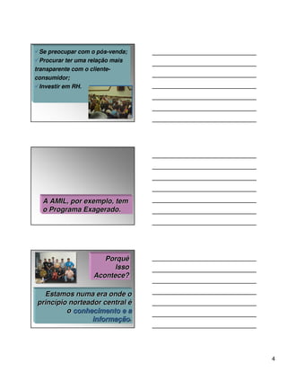 Se preocupar com o pós-venda;
  Procurar ter uma relação mais
transparente com o cliente-
consumidor;
  Investir em RH.




  A AMIL, por exemplo, tem
  o Programa Exagerado.




                      Porquê
                         Isso
                   Acontece?

  Estamos numa era onde o
princípio norteador central é
         o conhecimento e a
                 informação.




                                  4
 