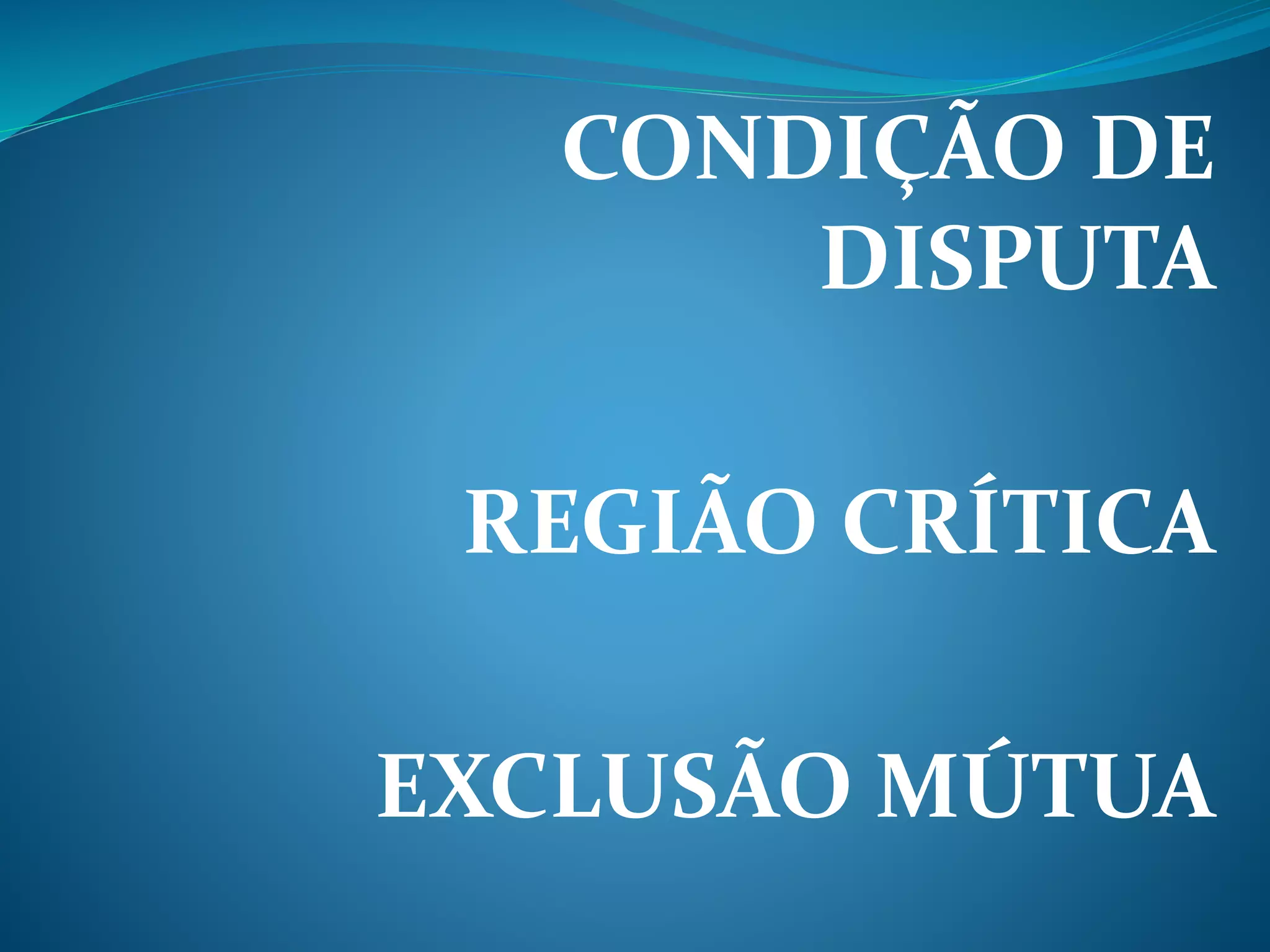 CONDIÇÃO DE
DISPUTA
REGIÃO CRÍTICA
EXCLUSÃO MÚTUA