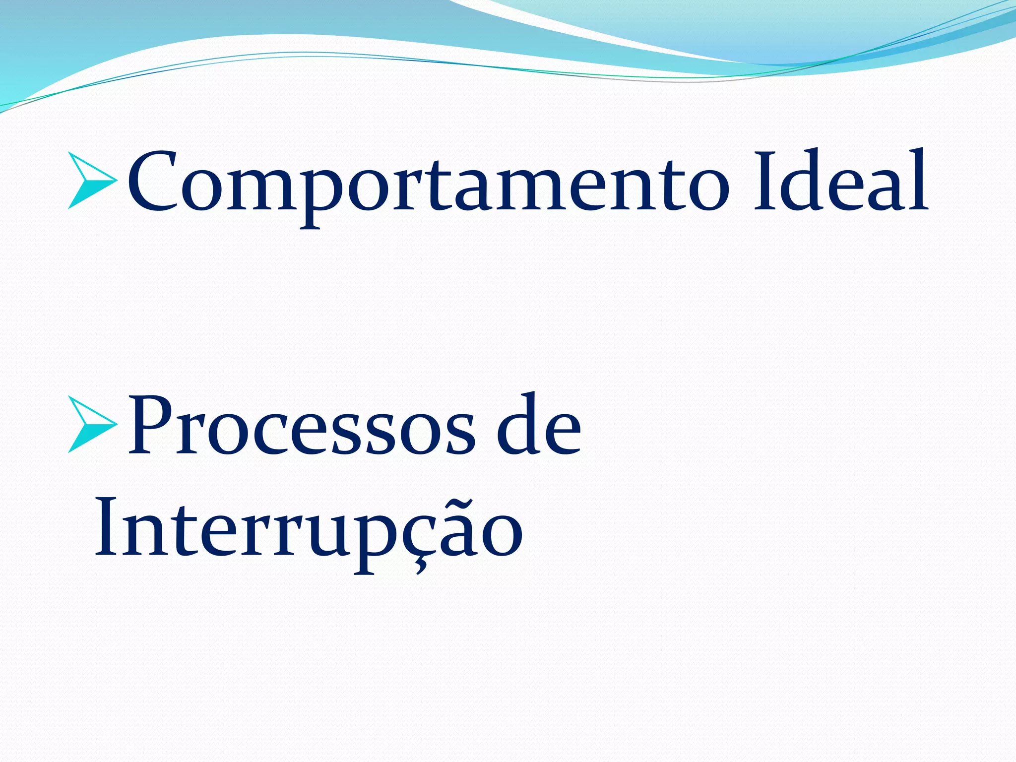 Comportamento Ideal
Processos de
Interrupção