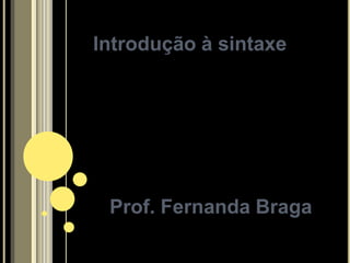 Introdução à sintaxe




 Prof. Fernanda Braga
 