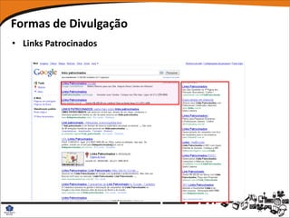 Formas de Divulgação
• Links Patrocinados
 