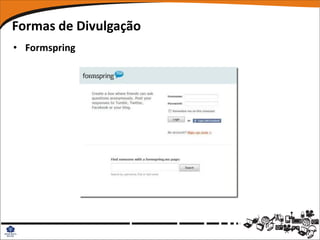 Formas de Divulgação
• Formspring
 