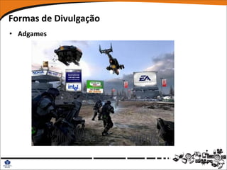 Formas de Divulgação
• Adgames
 