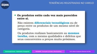 Comunicação Social – Publicidade e Propaganda PRVENMER - Promoção de Vendas e Merchandising Prof. Juliane Cavalcante Vitoriano da Silva
TENDÊNCIAS REGISTRADAS NO VAREJO
 