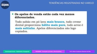 Comunicação Social – Publicidade e Propaganda PRVENMER - Promoção de Vendas e Merchandising Prof. Juliane Cavalcante Vitoriano da Silva
TENDÊNCIAS REGISTRADAS NO VAREJO
 