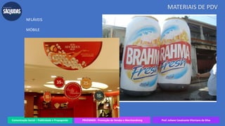 Comunicação Social – Publicidade e Propaganda PRVENMER - Promoção de Vendas e Merchandising Prof. Juliane Cavalcante Vitoriano da Silva
MATERIAIS DE PDV
NFLÁVEIS
MÓBILE
 