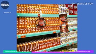 Comunicação Social – Publicidade e Propaganda PRVENMER - Promoção de Vendas e Merchandising Prof. Juliane Cavalcante Vitoriano da Silva
MATERIAIS DE PDV
WOBBLER
 