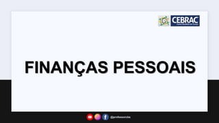 FINANÇAS PESSOAIS
@professorcbs
 
