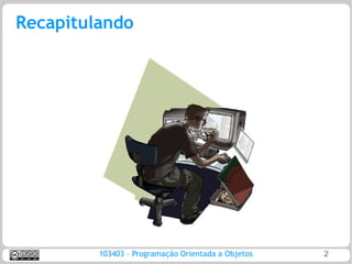 Recapitulando




         103403 – Programação Orientada a Objetos   2
 