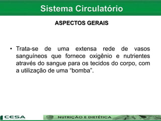 ASPECTOS GERAIS
• Trata-se de uma extensa rede de vasos
sanguíneos que fornece oxigênio e nutrientes
através do sangue para os tecidos do corpo, com
a utilização de uma “bomba”.
 