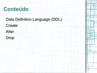 Conteúdo Data Definition Language (DDL) 