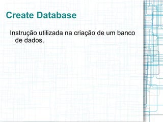 Data Definition Language (DDL) Instruções utilizadas na definição da estrutura de um banco de dados; 