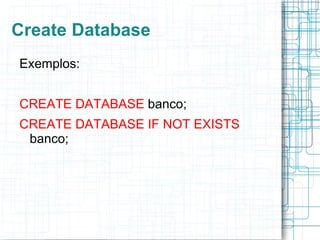 Criação, modificação e exclusão de estruturas de um banco ou de uma tabela são feitas através das instruções de definição de dados. 
