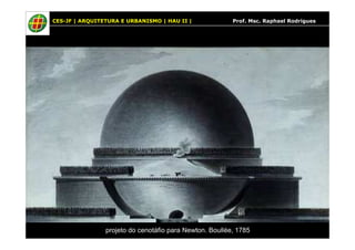 CES-JF | ARQUITETURA E URBANISMO | HAU II | Prof. Msc. Raphael Rodrigues
projeto do cenotáfio para Newton. Boullée, 1785
 