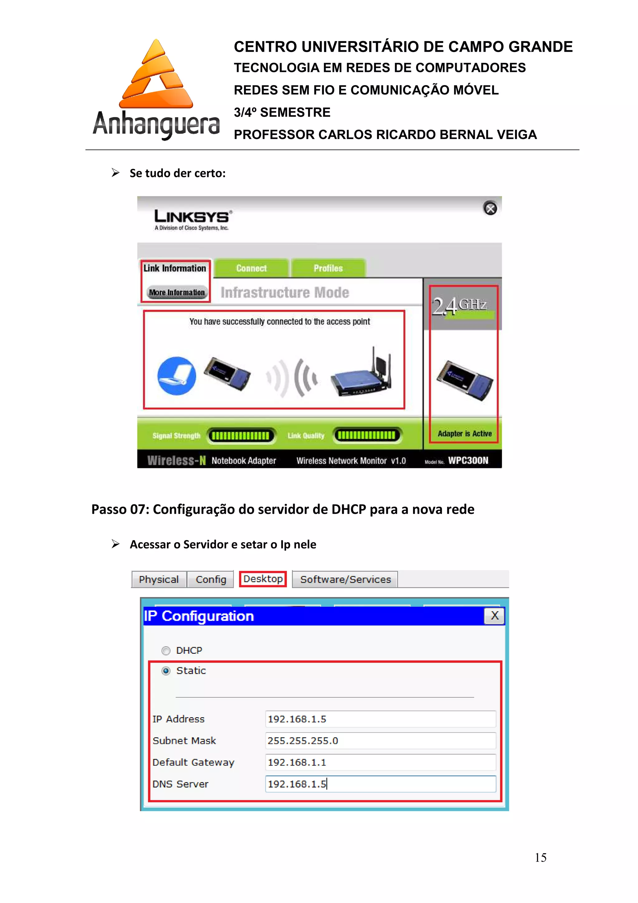 Se tudo der certo:
Passo 07: Configuração do
Acessar o Servidor e setar o Ip nele
CENTRO UNIVERSITÁRIO DE CAMPO GRANDE
TECNOLOGIA EM REDES DE COMPUTADORES
REDES SEM FIO E COMUNICAÇÃO MÓVEL
3/4º SEMESTRE
PROFESSOR CARLOS RICARDO BERNAL VEIGA
: Configuração do servidor de DHCP para a nova rede
Acessar o Servidor e setar o Ip nele
CENTRO UNIVERSITÁRIO DE CAMPO GRANDE
TECNOLOGIA EM REDES DE COMPUTADORES
REDES SEM FIO E COMUNICAÇÃO MÓVEL
PROFESSOR CARLOS RICARDO BERNAL VEIGA
15
servidor de DHCP para a nova rede
 