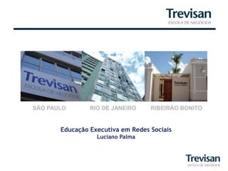 SÃO PAULO       RIO DE JANEIRO     RIBEIRÃO BONITO


       Educação Executiva em Redes Sociais
                  Luciano Palma
 