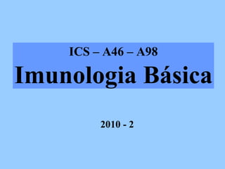 ICS – A46 – A98 Imunologia Básica 2010 - 2 